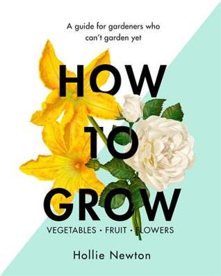 How to Grow: A guide for gardeners who can't garden yet (Hardcover)