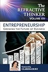The Refractive Thinker: Vol XIII: Entrepreneurship: Growing the Future of Business The Refractive Thinker: Vol XIII: Entrepreneurship: Growing the Future of Business