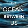 The Ocean Between Us The Ocean Between Us