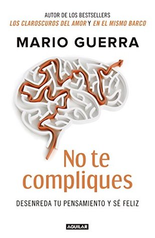 No te compliques: Desenreda tu pensamiento y sé feliz (Spanish Edition)