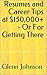 Resumes and Career Tips at $150,000+ - Or For Getting There by Glenn Johnson