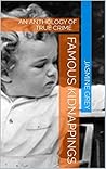 Famous Kidnappings: An Anthology of True Crime