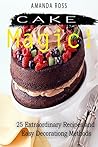 Cake Magic!: 25 Extraordinary Recipes and Easy Decorationg Methods
