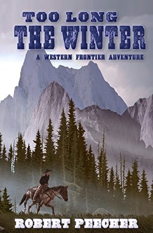 Too Long the Winter: A Western Frontier Adventure (Kindle Edition)