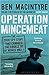 Operation Mincemeat: How a Dead Man and a Bizarre Plan Fooled the Nazis and Assured an Allied Victory