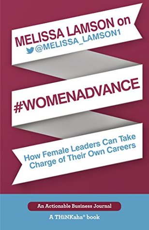 Melissa Lamson on #WomenAdvance: How Female Leaders Can Take Charge of Their Own Careers (Kindle Edition)