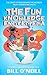 The Fun Knowledge Encyclopedia Volume 2: The Crazy Stories Behind the World's Most Interesting Facts (Trivia Bill's General Knowledge)
