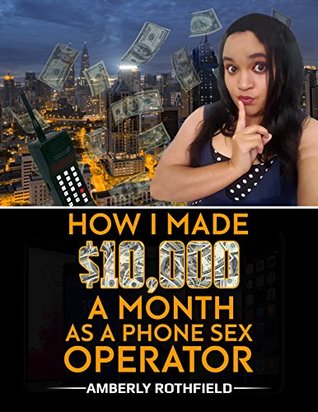 How I Made $10,000 A Month As A Phone Sex Operator (Kindle Edition)
