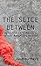 The Slice Between