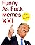 Memes: Funny As Fuck Memes XXL (Top Rated) - Memes, Memes 2018, Memes Ultimate, Memes Clean, Memes Best Memes Collection XL, Memes Free, Memes Entertainment Studio, Memes 2017, Memes Answers