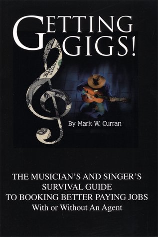 Getting Gigs! The Musician's and Singer's Survival Guide To Booking Better Paying Jobs