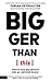Bigger Than This: How to Turn Any Venture Into an Admired Brand