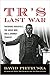 TR's Last War: Theodore Roosevelt, The Great War, and a Journey of Triumph and Tragedy