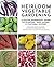 Heirloom Vegetable Gardening: A Master Gardener's Guide to Planting, Seed Saving, and Cultural History