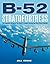 B-52 Stratofortress: The Complete History of the World's Longest Serving and Best Known Bomber