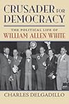 Crusader for Democracy: The Political Life of William Allen White