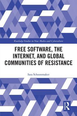 Free Software, the Internet, and Global Communities of Resistance (Routledge Studies in New Media and Cyberculture)