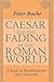 Caesar and the Fading of the Roman World: A Study in Republicanism and Caesarism