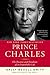 Prince Charles: The Passions and Paradoxes of an Improbable Life