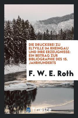 Die Druckerei zu Eltville im Rheingau und ihre Erzeugnisse: ein Beitrag zur Bibliographie des 15. Jahrhunderts