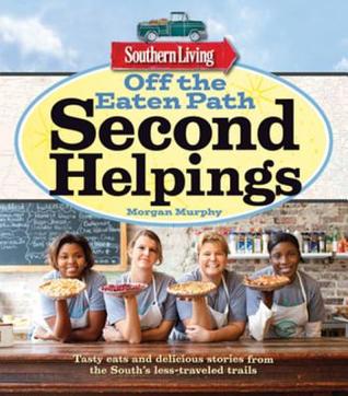 Southern Living Off the Eaten Path: Second Helpings: Tasty Eats and Delicious Stories from the South's Less-Traveled Trails