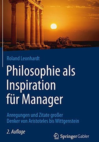 Philosophie als Inspiration für Manager: Anregungen und Zitate großer Denker von Aristoteles bis Wittgenstein (German Edition)