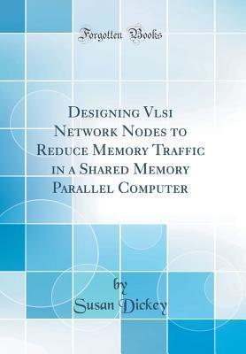 Designing Vlsi Network Nodes to Reduce Memory Traffic in a Shared Memory Parallel Computer (Classic Reprint)