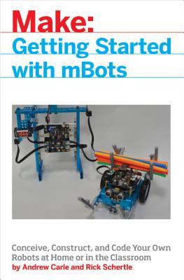 mBot for Makers: Conceive, Construct, and Code Your Own Robots at Home or in the Classroom (Make:)
