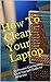 How To Clean Your Laptop: T...