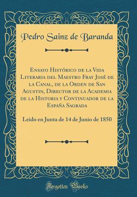 Ensayo Histórico de la Vida Literaria del Maestro Fray José de la Canal, de la Orden de San Agustin, Director de la Academia de la Historia y ... Leido en Junta de 14 (Spanish Edition)