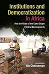 Institutions and Democracy in Africa: How the Rules of the Game Shape Political Developments Institutions and Democracy in Africa: How the Rules of the Game Shape Political Developments