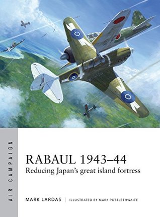 Rabaul 1943–44: Reducing Japan's great island fortress (Air Campaign Book 2)
