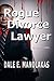 Rogue Divorce Lawyer: A Legal Thriller
