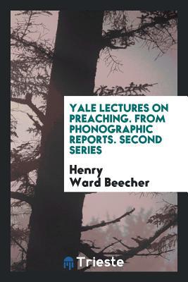 Yale Lectures on Preaching. from Phonographic Reports. Second Series