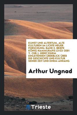 Briefe König Hammurapis (2123-2081 v. Chr.), nebst sinem einleitenden Überblick über die Geschichte und Kultur seiner Zeit und einem Anhang, Briefe anderer altbabylonischer Herrscher