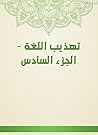 ‫تهذيب اللغة - الجزء السادس‬ (Arabic Edition)