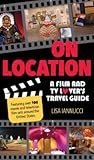 On Location: A Film and TV Lover's Travel Guide
