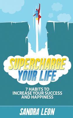 Supercharge Your Life: 7 Habits To Increase Your Success And Happiness ((Includes Free Bonus Workbook))