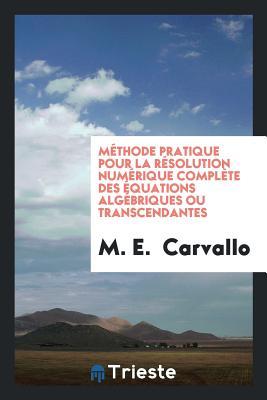 Méthode Pratique pour la Résolution Numérique Complète des Équations Algébriques ou Transcendantes (French Edition)