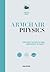 Armchair Physics: From Electricity to Escape Velocities: The E=MC2 of Everyday Life (Armchair Series, 3)