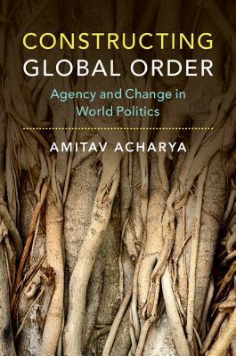 Constructing Global Order: Agency and Change in World Politics (Hardcover)