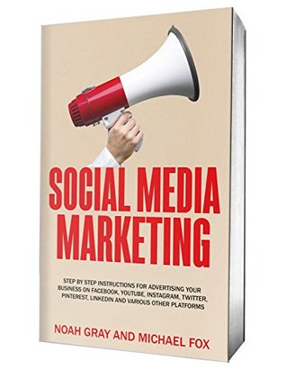 Social Media Marketing: Step By Step Instructions for Advertising Your Business on Facebook, YouTube, Instagram, Twitter, Pinterest, LinkedIn and Various Other Platforms (Kindle Edition)