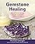 Gemstone Healing: How to choose and use the right crystal and healing technique