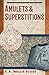 Amulets and Superstitions by E.A. Wallis Budge