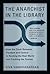The Anarchist in the Library: How the Clash Between Freedom and Control Is Hacking the Real World and Crashing the System