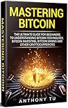 Mastering Bitcoin: The Ultimate Guide for Beginners to Understanding Bitcoin Technology, Bitcoin Investing, Bitcoin Mining, and Other Cryptocurrencies. ... Bitcoin, Blockchain Technology) Mastering Bitcoin: The Ultimate Guide for Beginners to Understanding Bitcoin Technology, Bitcoin Investing, Bitcoin Mining, and Other Cryptocurrencies. ... Bitcoin, Blockchain Technology)