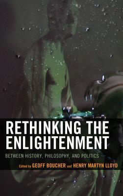 Rethinking the Enlightenment: Between History, Philosophy, and Politics