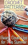 Crochet Patterns: Beach Cover Ups for This Summer: (Crochet Stitches, Crochet Projects)