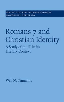 Romans 7 and Christian Identity: A Study of the ‘I' in its Literary Context (Society for New Testament Studies Monograph Series, Series Number 170)