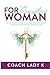 For Everything Woman: 21 Life Lessons to Help You Unlock Your Full Potential A Woman’s Empowerment Coaching Guide